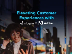 Elevating Customer Experiences with Infogain and Adobe